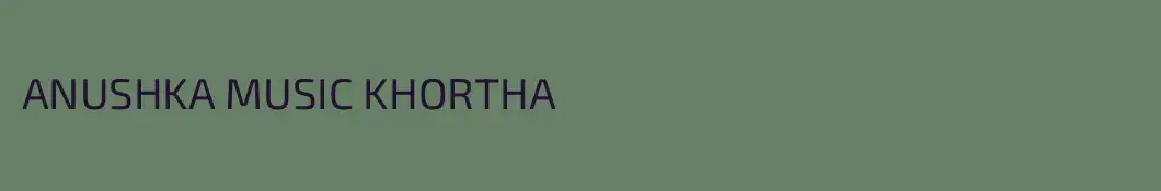ANUSHKA MUSIC KHORTHA